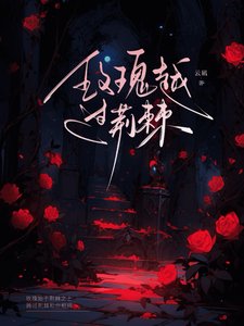 《玫瑰越过荆棘/被天之骄子倒追后,玫瑰似火》